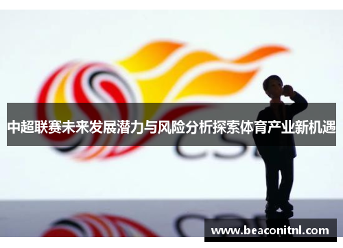 中超联赛未来发展潜力与风险分析探索体育产业新机遇