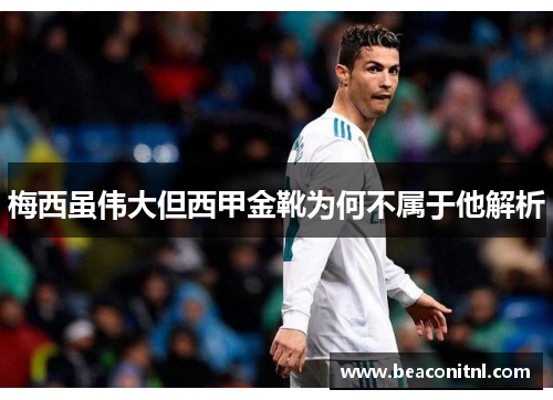 梅西虽伟大但西甲金靴为何不属于他解析