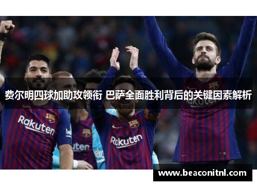 费尔明四球加助攻领衔 巴萨全面胜利背后的关键因素解析